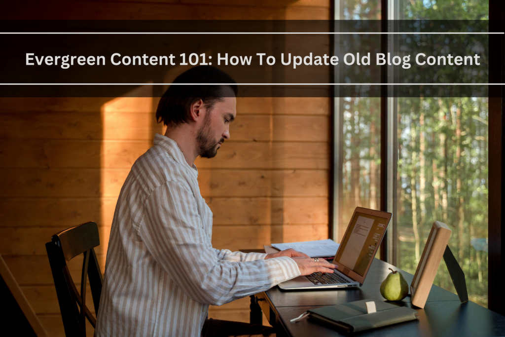 Evergreen content 101: how to update old blog content